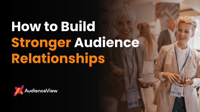 How to Build Stronger Audience Relationships