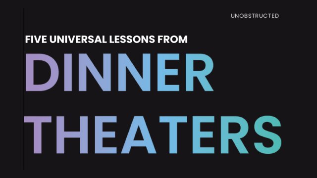 Five Universal Lessons From Dinner Theaters