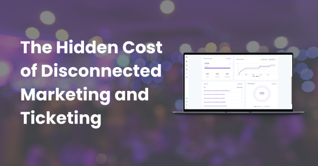 The Hidden Cost of Disconnected Marketing and Ticketing