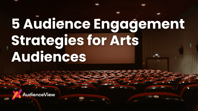 5 Audience Engagement Strategies to Grow and Retain Arts Audiences